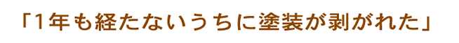 一年も経たないうちに塗装が剥がれた